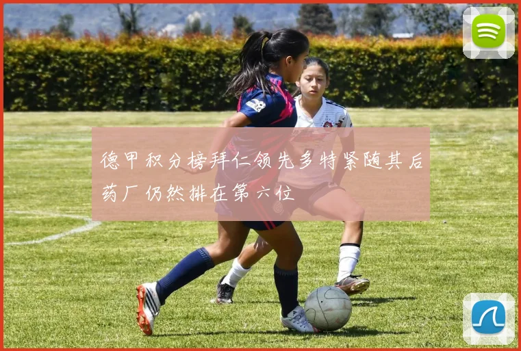 德甲积分榜拜仁领先多特紧随其后药厂仍然排在第六位